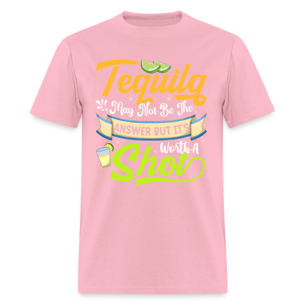 Tequila May Not Be The Answer But It's Worth A Shot T-Shirt - pink
