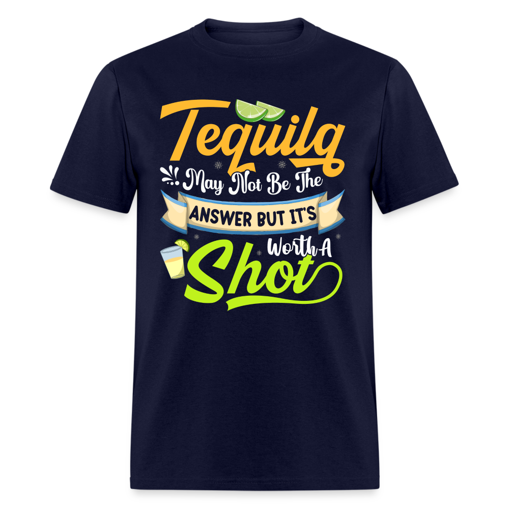 Tequila May Not Be The Answer But It's Worth A Shot T-Shirt - navy