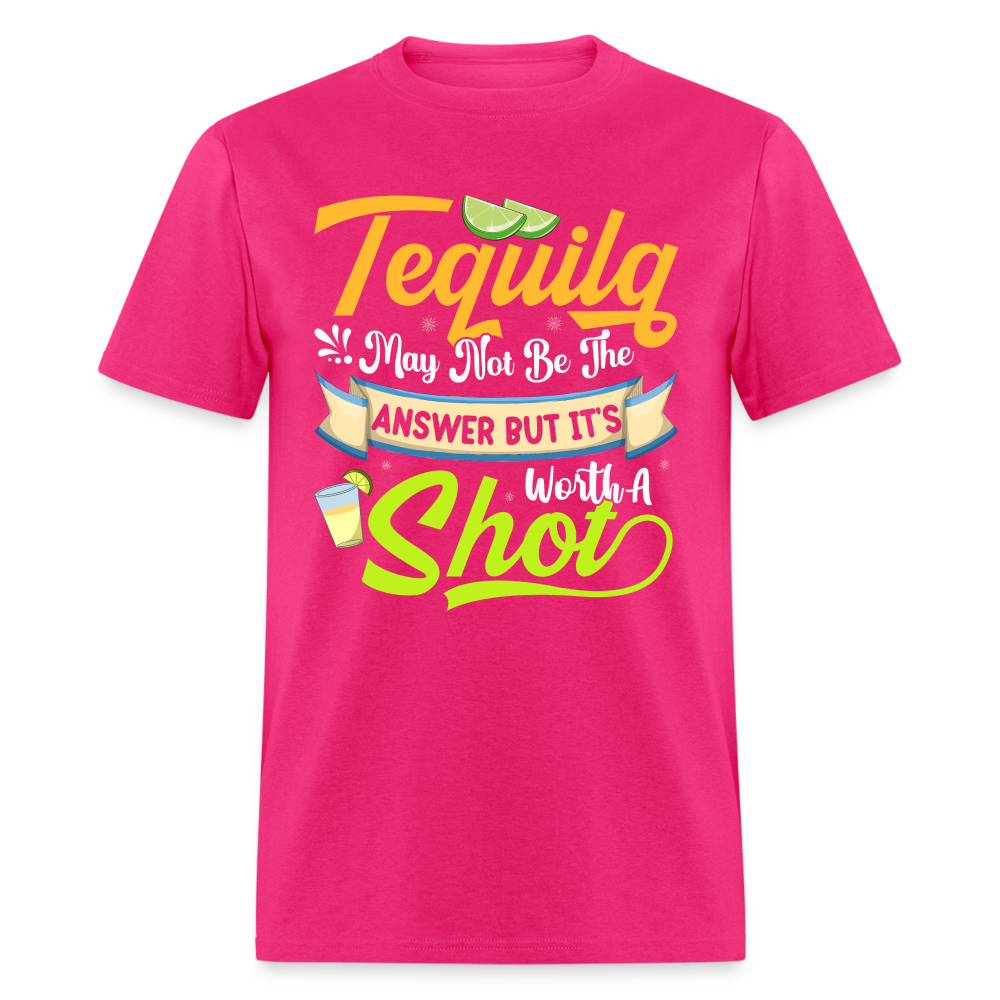 Tequila May Not Be The Answer But It's Worth A Shot T-Shirt - fuchsia