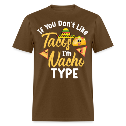 If You Don't Like Tacos I'm Nacho Type T-Shirt - brown