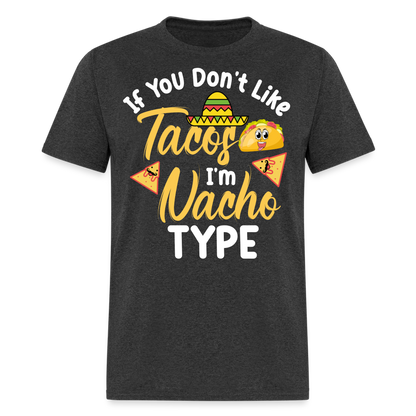 If You Don't Like Tacos I'm Nacho Type T-Shirt - heather black
