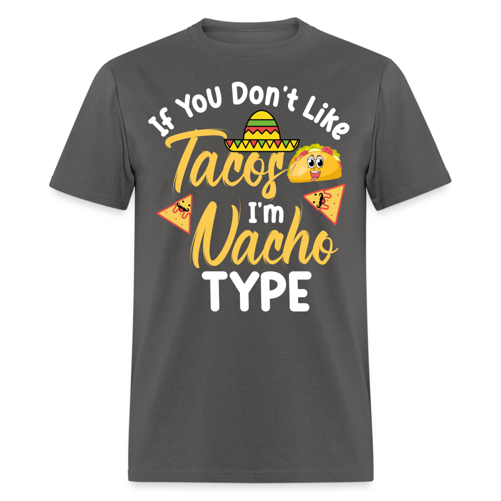 If You Don't Like Tacos I'm Nacho Type T-Shirt - charcoal