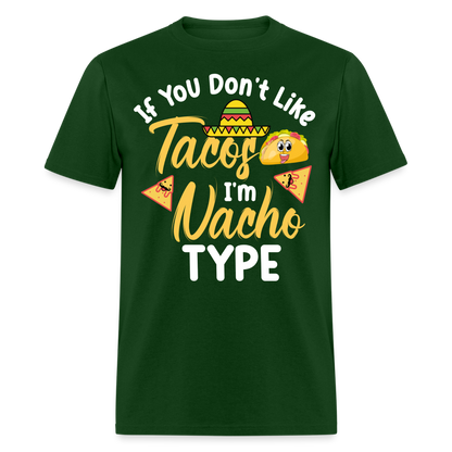If You Don't Like Tacos I'm Nacho Type T-Shirt - forest green