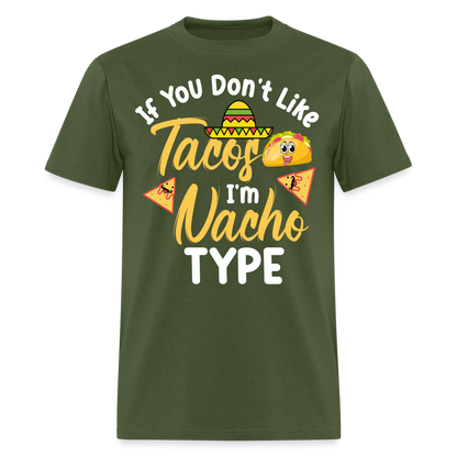 If You Don't Like Tacos I'm Nacho Type T-Shirt - military green