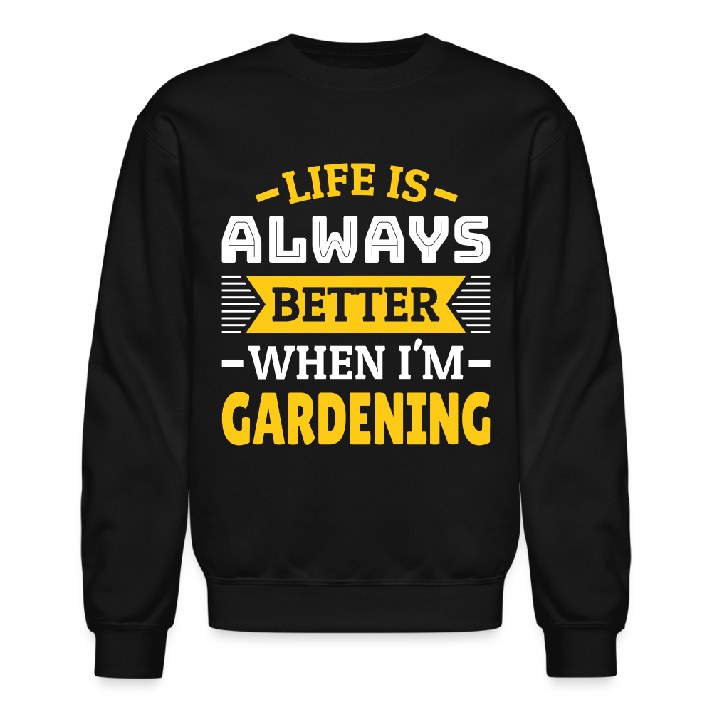 Life Is Always Better When I'm Gardening Sweatshirt - black