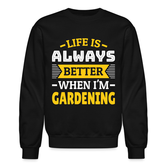 Life Is Always Better When I'm Gardening Sweatshirt - black
