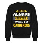 Life Is Always Better When I'm Gardening Sweatshirt