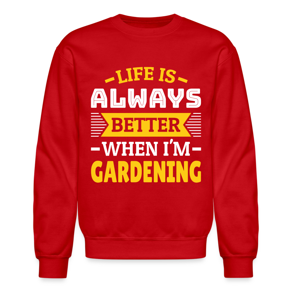 Life Is Always Better When I'm Gardening Sweatshirt - red
