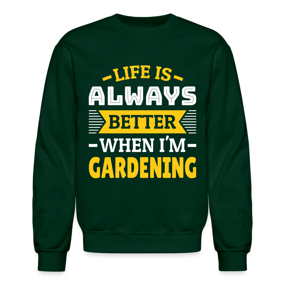 Life Is Always Better When I'm Gardening Sweatshirt - forest green