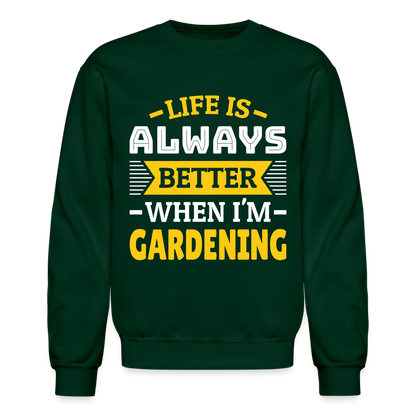 Life Is Always Better When I'm Gardening Sweatshirt - forest green