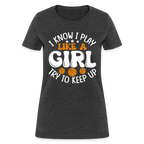 I Know I Play Like A Girl Try To Keep Up Women's Contoured T-Shirt