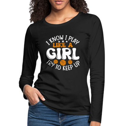 I Know I Play Like A Girl Try To Keep Up Premium Long Sleeve T-Shirt - black