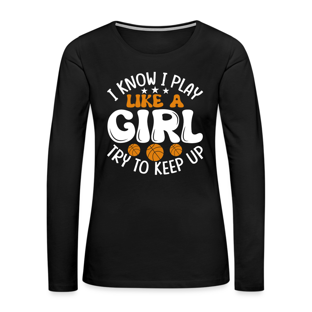 I Know I Play Like A Girl Try To Keep Up Premium Long Sleeve T-Shirt - black