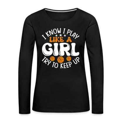 I Know I Play Like A Girl Try To Keep Up Premium Long Sleeve T-Shirt - black