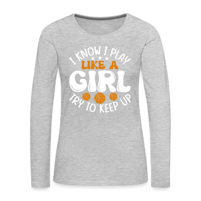 I Know I Play Like A Girl Try To Keep Up Premium Long Sleeve T-Shirt - heather gray