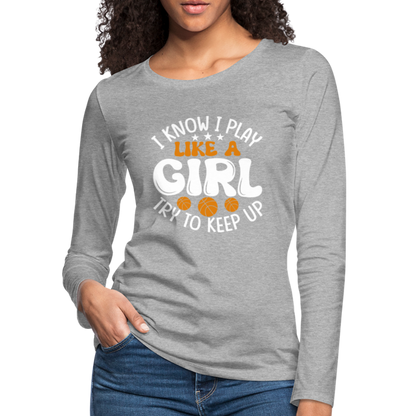 I Know I Play Like A Girl Try To Keep Up Premium Long Sleeve T-Shirt - heather gray