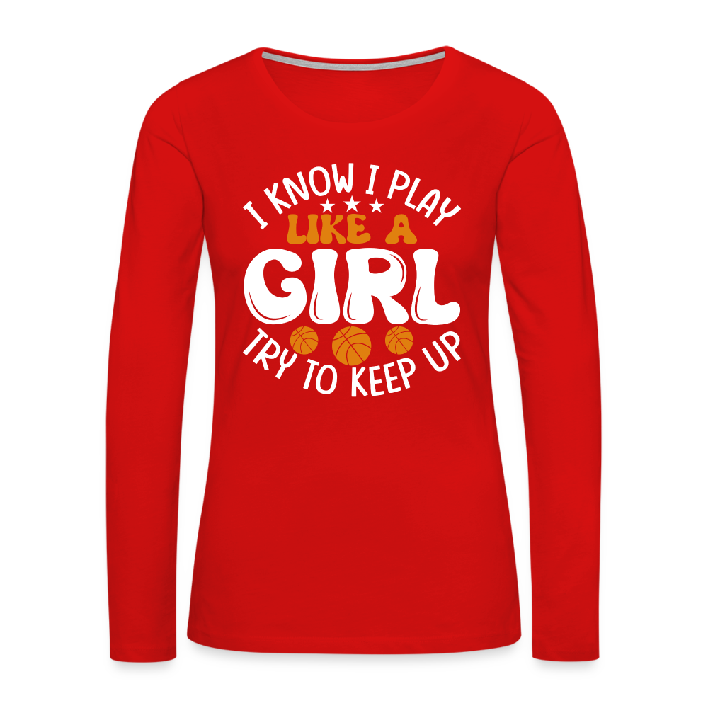 I Know I Play Like A Girl Try To Keep Up Premium Long Sleeve T-Shirt - red