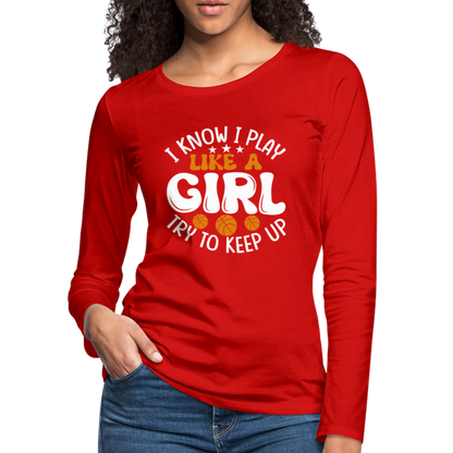 I Know I Play Like A Girl Try To Keep Up Premium Long Sleeve T-Shirt - red