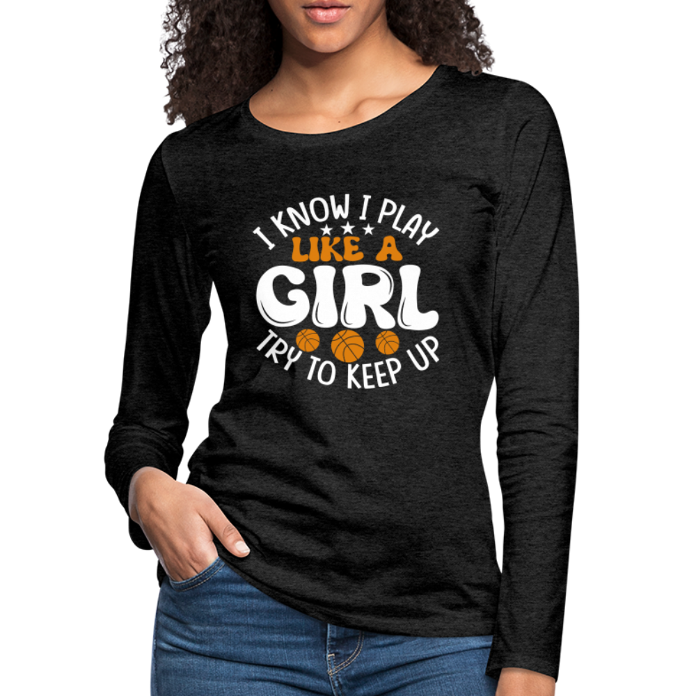 I Know I Play Like A Girl Try To Keep Up Premium Long Sleeve T-Shirt - charcoal grey