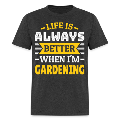 Life Is Always Better When I'm Gardening T-Shirt - heather black