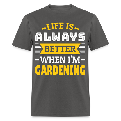 Life Is Always Better When I'm Gardening T-Shirt - charcoal