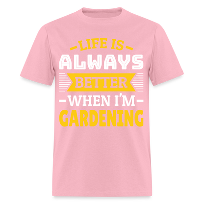 Life Is Always Better When I'm Gardening T-Shirt - pink