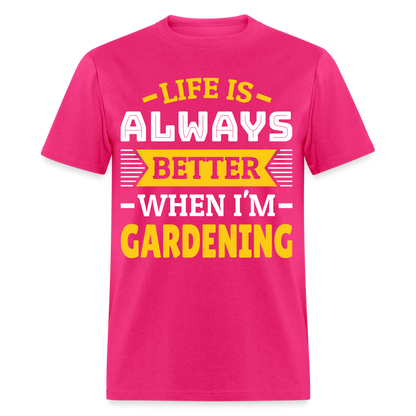 Life Is Always Better When I'm Gardening T-Shirt - fuchsia