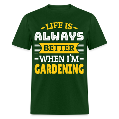 Life Is Always Better When I'm Gardening T-Shirt - forest green