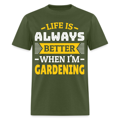 Life Is Always Better When I'm Gardening T-Shirt - military green