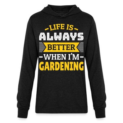 Life Is Always Better When I'm Gardening Long Sleeve Hoodie Shirt - heather black