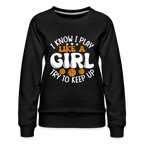 I Know I Play Like A Girl Try To Keep Up Premium Sweatshirt