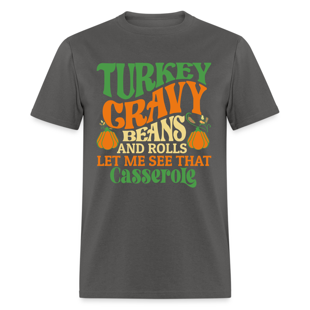 Turkey Gravy Beans and Rolls Let Me See That Casserole T-Shirt - charcoal
