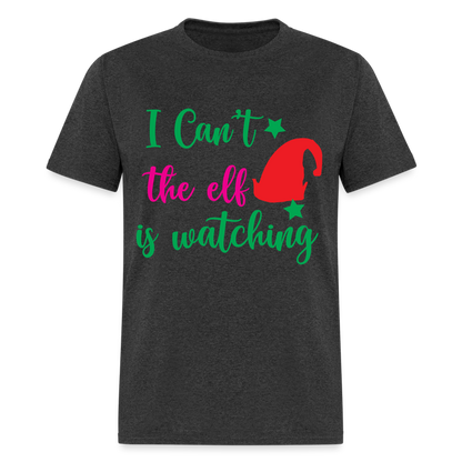 I Can't The Elf Is Watching T-Shirt - heather black