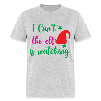 I Can't The Elf Is Watching T-Shirt - heather gray