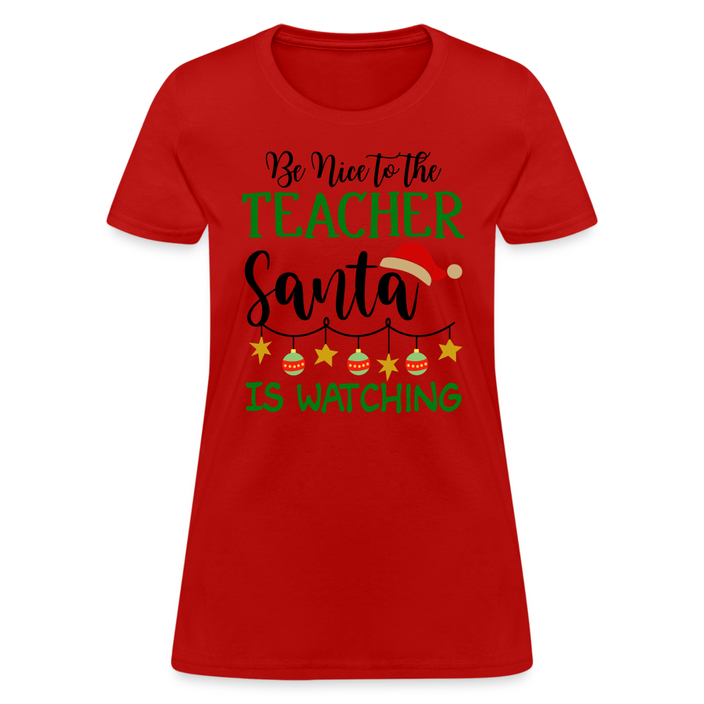 Be Nice to the Teacher Santa is Watching Women's Contoured T-Shirt Color: red