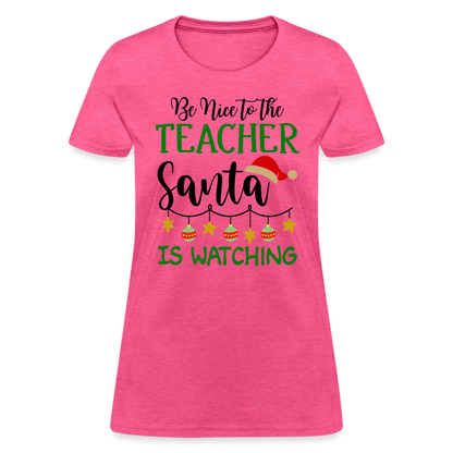Be Nice to the Teacher Santa is Watching T-Shirt - heather pink