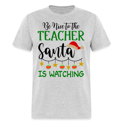 Be Nice to the Teacher Santa is Watching - Classic T-Shirt - heather gray