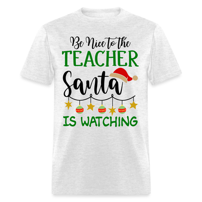 Be Nice to the Teacher Santa is Watching - Classic T-Shirt - light heather gray