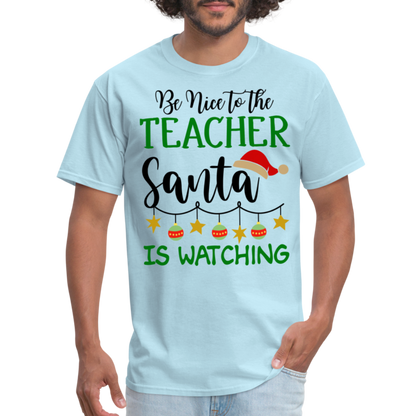 Be Nice to the Teacher Santa is Watching - Classic T-Shirt - powder blue