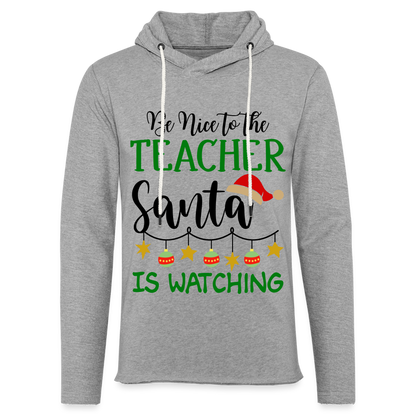 Be Nice to the Teacher Santa is Watching - Lightweight Terry Hoodie - heather gray