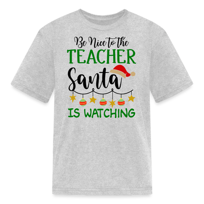 Be Nice to the Teacher Santa is Watching - Kids' T-Shirt - heather gray