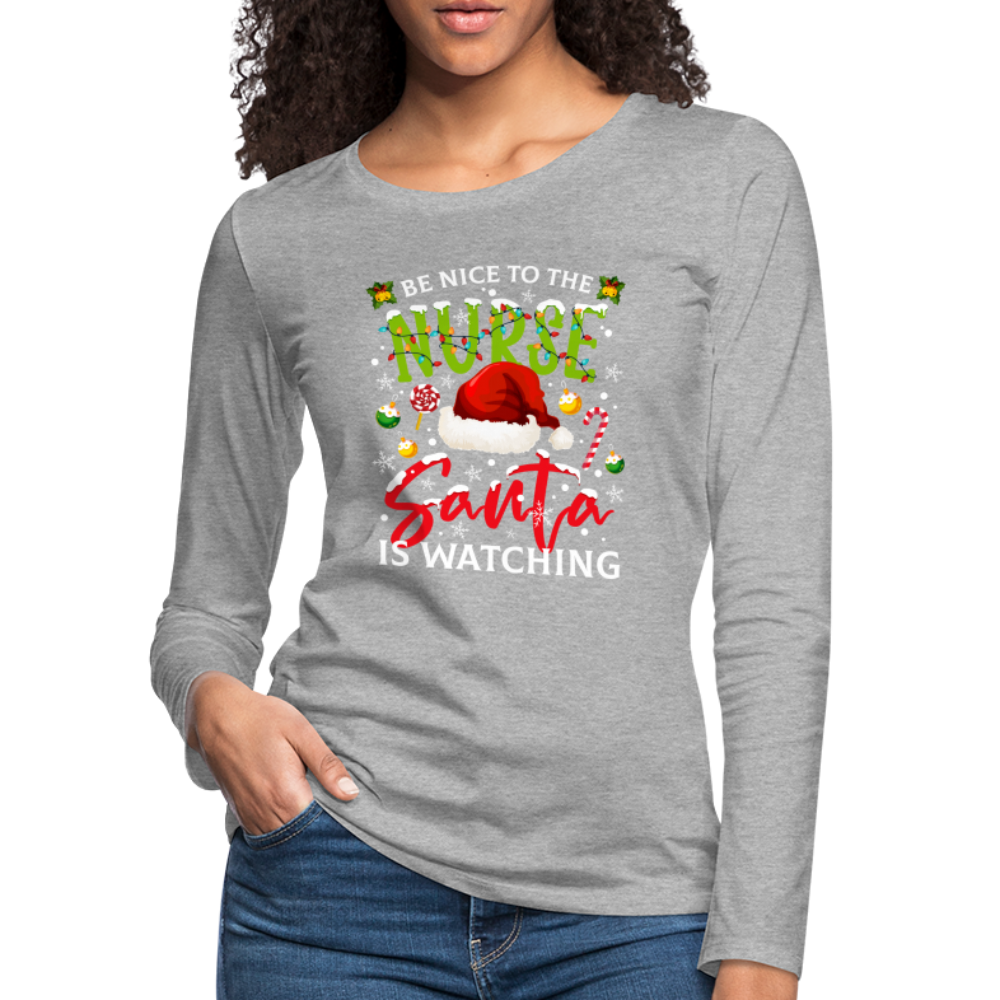 Be Nice To The Nurse Santa is Watching - Women's Premium Long Sleeve T-Shirt - heather gray