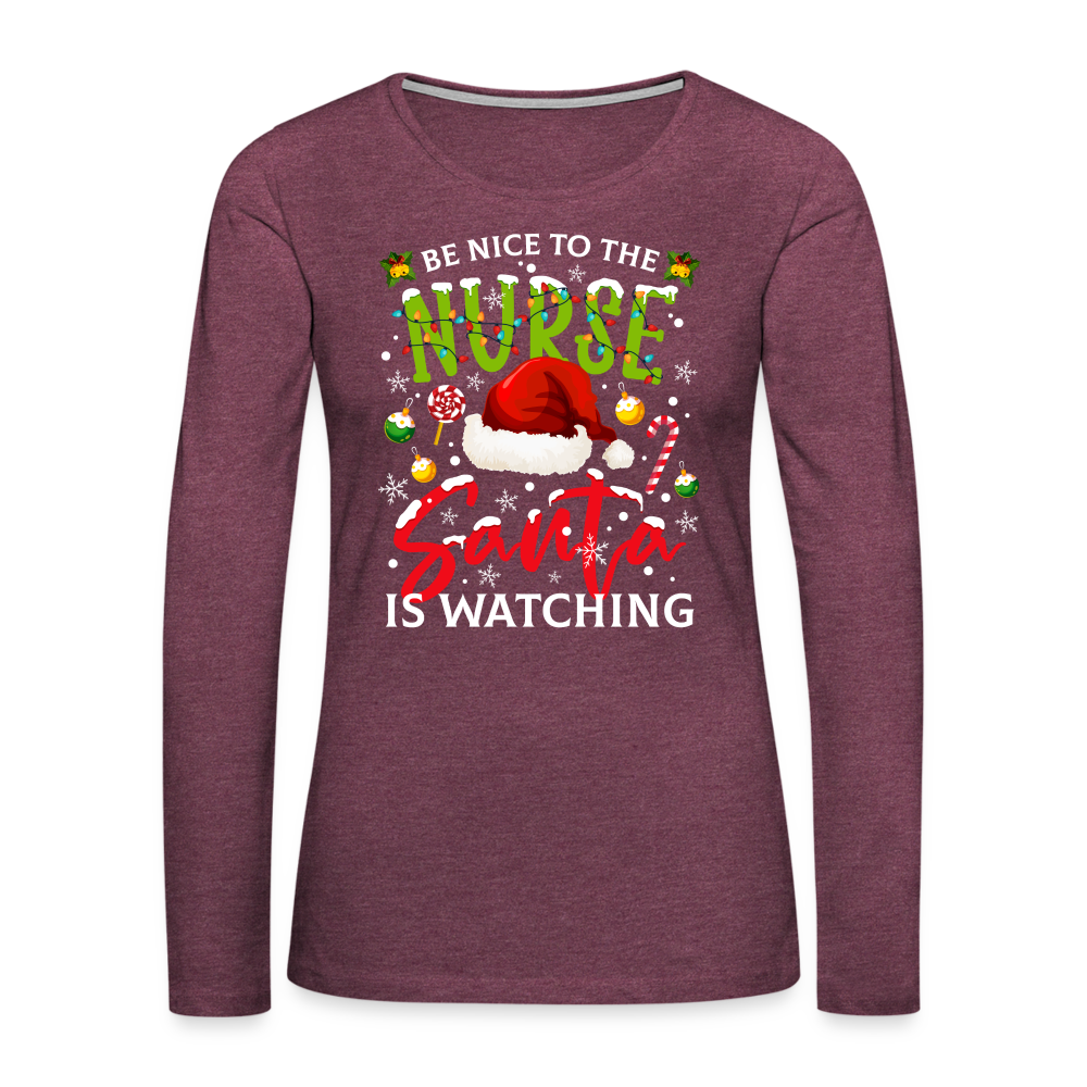 Be Nice To The Nurse Santa is Watching - Women's Premium Long Sleeve T-Shirt - heather burgundy