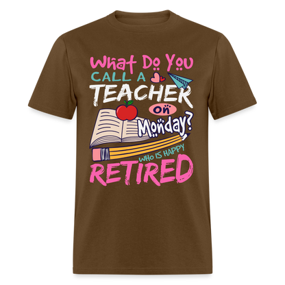 Retired Teacher Happy on Monday T-Shirt - brown