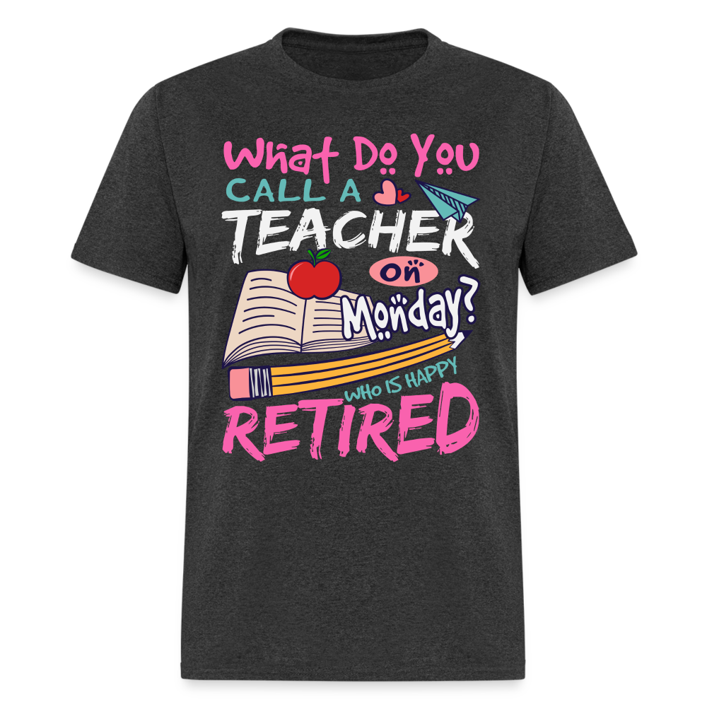 Retired Teacher Happy on Monday T-Shirt - heather black