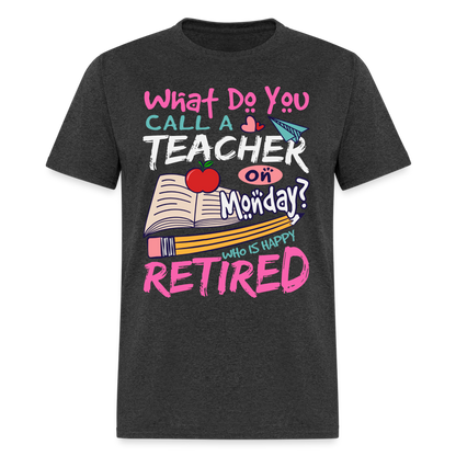 Retired Teacher Happy on Monday T-Shirt - heather black