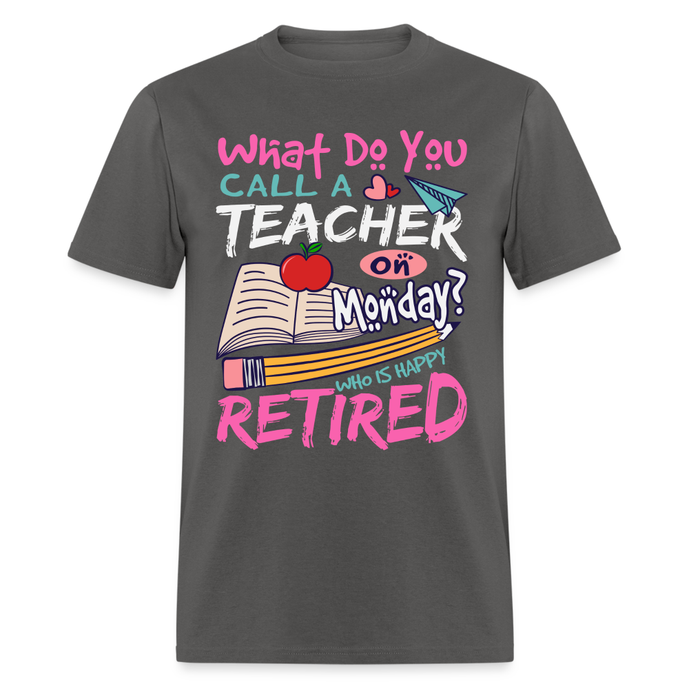 Retired Teacher Happy on Monday T-Shirt - charcoal