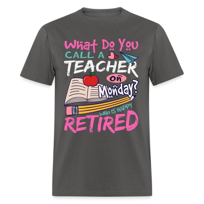 Retired Teacher Happy on Monday T-Shirt - charcoal