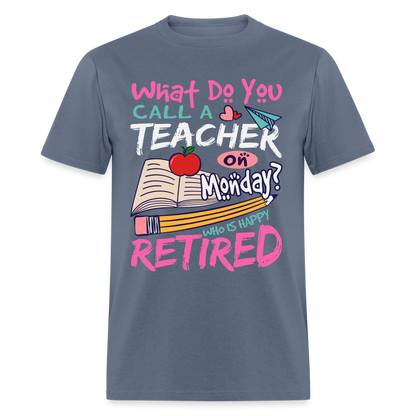 Retired Teacher Happy on Monday T-Shirt - denim
