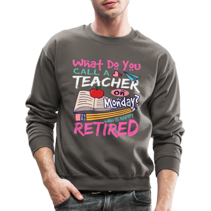 Retired Teacher Happy on Monday Sweatshirt - asphalt gray